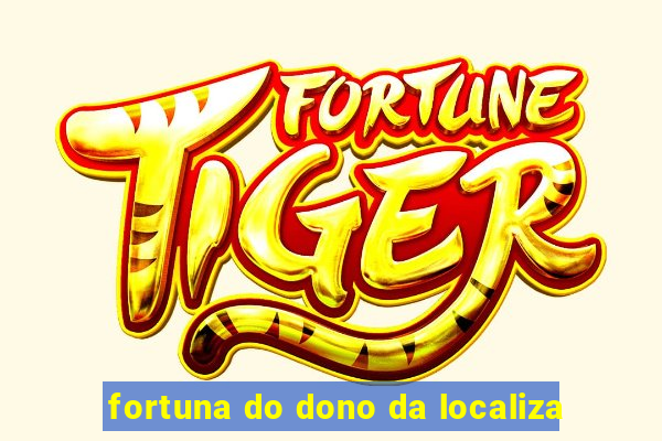 fortuna do dono da localiza